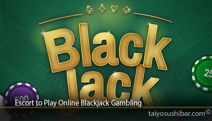 Escort to Play Online Blackjack Gambling